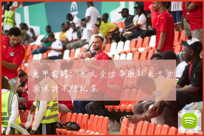 意甲前瞻：尤文全力争胜AC米兰力求保持不败纪录