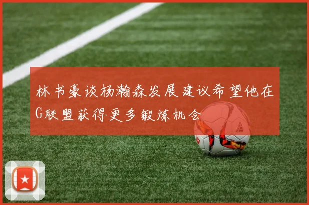 林书豪谈杨瀚森发展建议希望他在G联盟获得更多锻炼机会